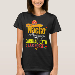 Nacho Average Cardiac Cath Labs Nurse Cinco De May T-Shirt