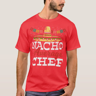 Nacho Average Chef Cinco de Mayo Cook Cooking Meic T-Shirt