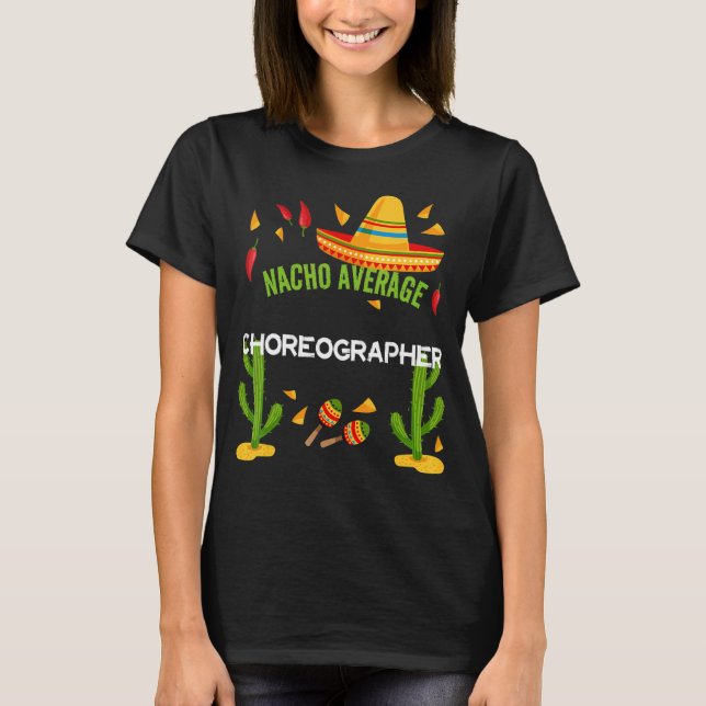 Nacho Average Choreographer Cinco De Mayo T-Shirt (Front)