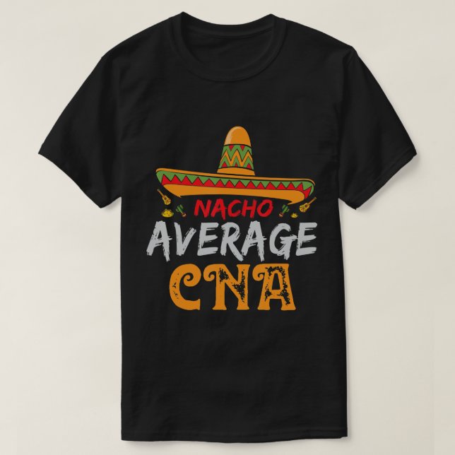 Nacho Average CNA Certified Nursing Assistant Cinc T-Shirt (Design Front)