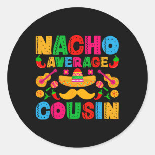 Nacho Average Cousin Funny Mexican Cinco De Mayo F Classic Round Sticker
