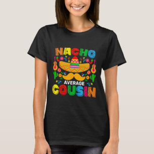 Nacho Average Cousin Funny Mexican Cinco De Mayo F T-Shirt