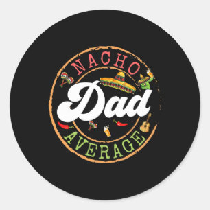 Nacho Average Dad A Cactus Cinco De Mayo Matching  Classic Round Sticker
