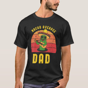 Nacho Average Dad Apparel, Mexican Tee, Fathers Da T-Shirt