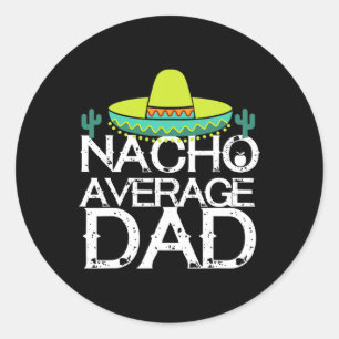 Nacho Average Dad Cinco De Mayo Funny Father Gift Classic Round Sticker
