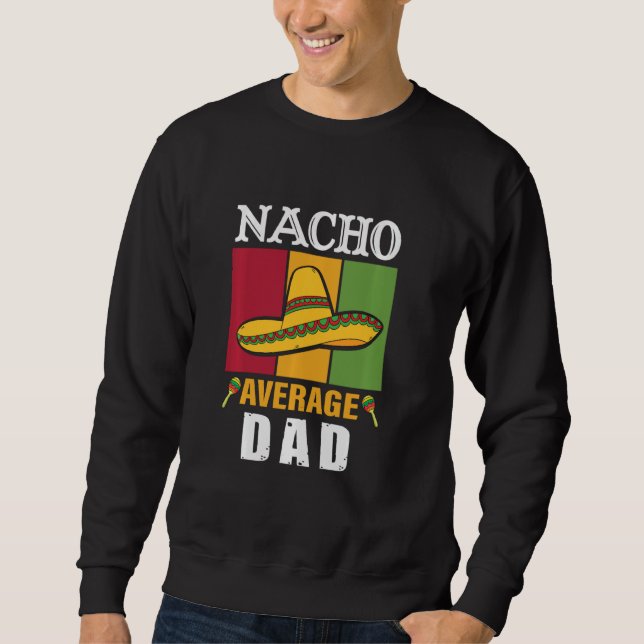 Nacho Average Dad Cinco De Mayo Funny Sweatshirt (Front)
