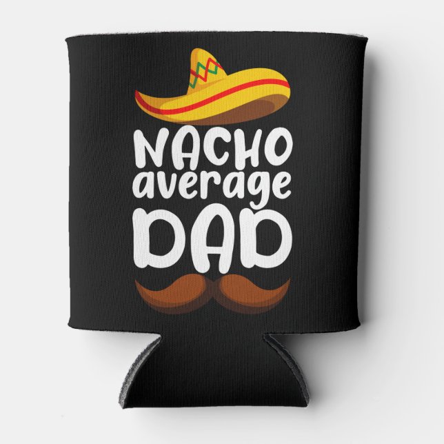 Nacho Average Dad Cinco de Mayo Mexican Daddy Can Cooler (Front)