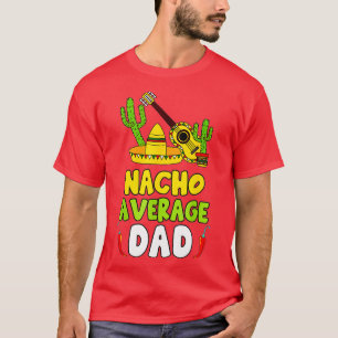 Nacho Average Dad Cinco De Mayo Mexican Daddy Fath T-Shirt