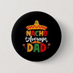 Nacho Average Dad Cinco De Mayo Mexican Matching F 6 Cm Round Badge