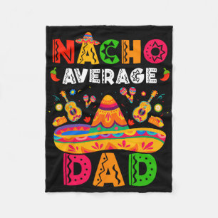 Nacho Average Dad Cinco De Mayo Mexican Matching F Fleece Blanket