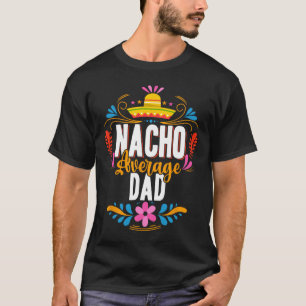 Nacho Average Dad Cinco De Mayo Mexican Matching F T-Shirt