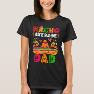 Nacho Average Dad Cinco De Mayo Mexican Matching F T-Shirt