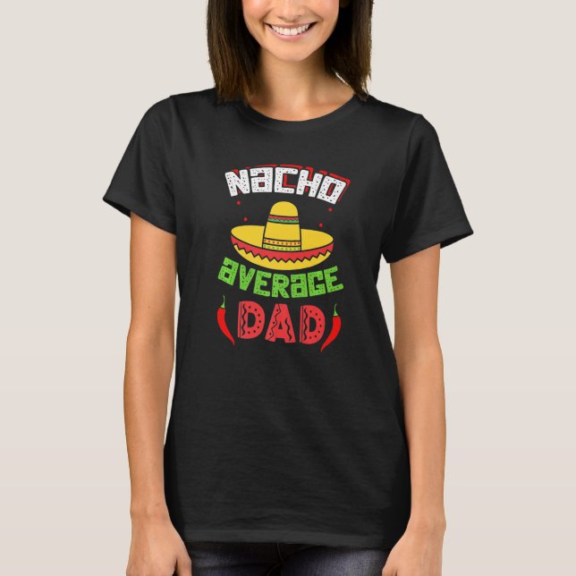 Nacho Average Dad Cinco De Mayo Sombrero Mexican D T-Shirt (Front)