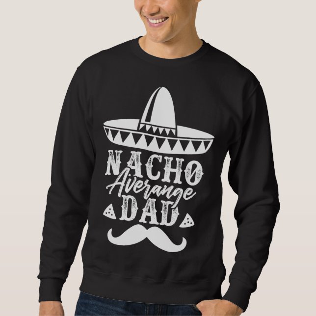 Nacho Average Dad Father s Day Mexican Daddy Pride Sweatshirt (Front)