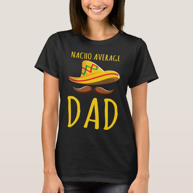 Nacho Average Dad  Food Pun Love Nachos Foodie Mex T-Shirt (Front)