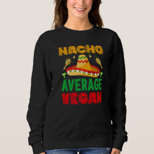 nacho average dad For Plant Powered vegan vegetari Sweatshirt