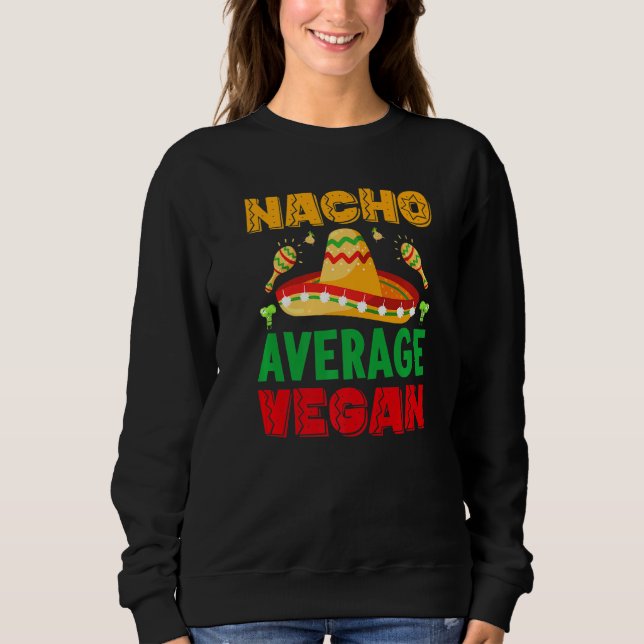 nacho average dad For Plant Powered vegan vegetari Sweatshirt (Front)