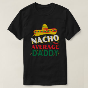 Nacho Average Dad Fun and Unique Gifts for Fathers T-Shirt