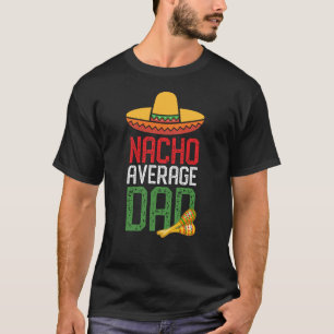 Nacho Average Dad Funny Cinco De Mayo Fathers Day T-Shirt