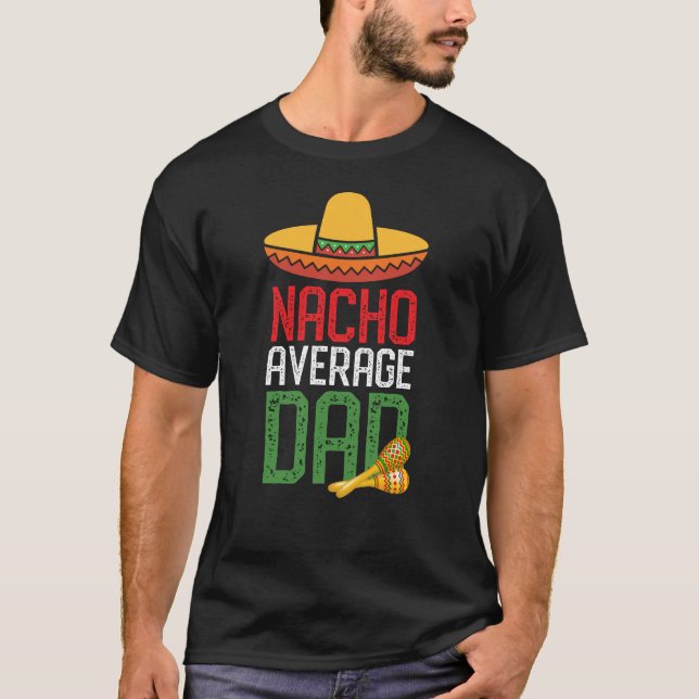 Nacho Average Dad Funny Cinco De Mayo Fathers Day T-Shirt (Front)