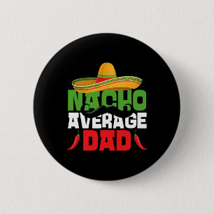 Nacho Average Dad Funny Cinco De Mayo Mexican Fies 6 Cm Round Badge