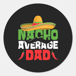Nacho Average Dad Funny Cinco De Mayo Mexican Fies Classic Round Sticker