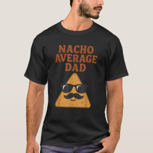 Nacho Average Dad Funny Dad Joke Nacho Chip T-Shirt