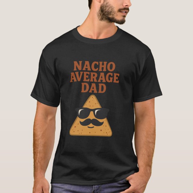 Nacho Average Dad Funny Dad Joke Nacho Chip  T-Shirt (Front)