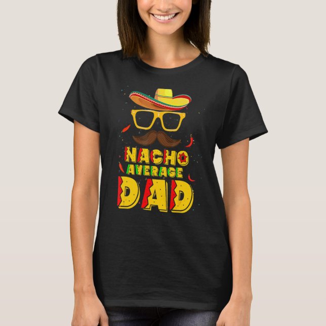 Nacho Average Dad Mexican Daddy Cinco De Mayo Fath T-Shirt (Front)