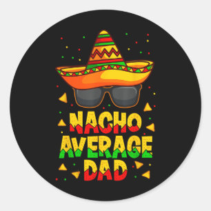 Nacho Average Dad Mexican Father Cinco De Mayo Dad Classic Round Sticker