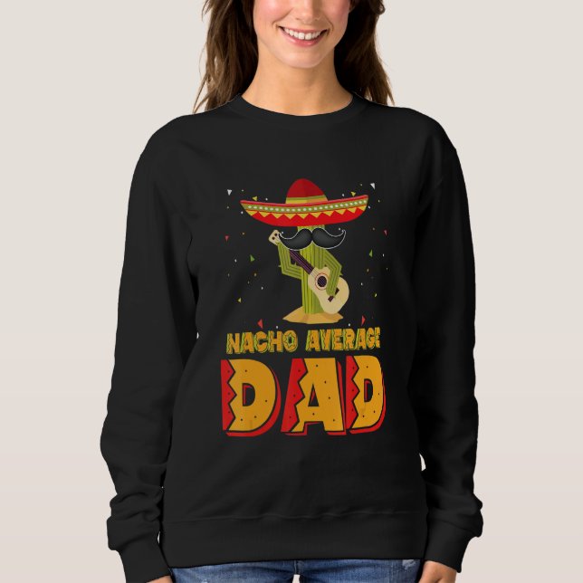 Nacho Average Dad Mexican Father Cinco De Mayo New Sweatshirt (Front)