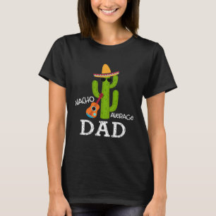 Nacho Average Dad Saying Cinco de Mayo Father Dadd T-Shirt