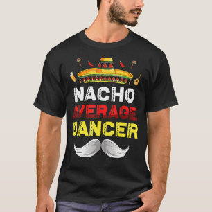 Nacho Average Dancer Funny Cinco De Mayo Mexican P T-Shirt