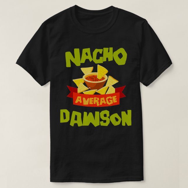 NACHO AVERAGE DAWSON Funny Birthday Personalized S T-Shirt (Design Front)