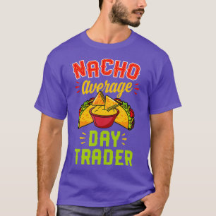 Nacho Average Day Trader Funny Cute Taco Nacho T-Shirt