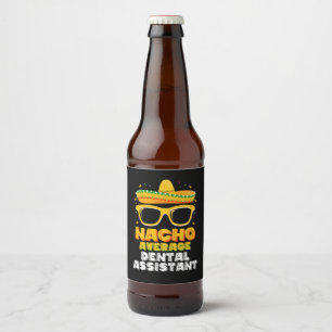 Nacho Average Dental Assistant Cinco De Mayo Beer Bottle Label