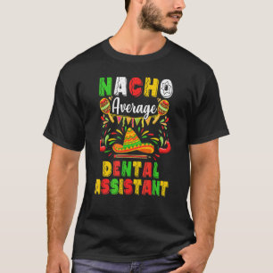 Nacho Average Dental Assistant Cinco De Mayo Mexic T-Shirt
