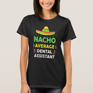 Nacho Average Dental Assistant Fun Gag Cinco De Ma T-Shirt