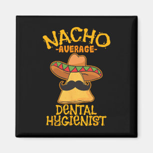 Nacho Average Dental Hygienist Mexican Dentist Cin Magnet