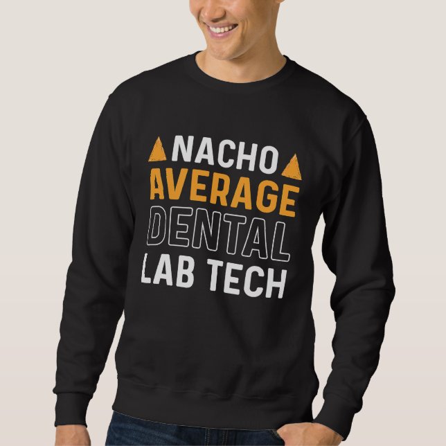 Nacho Average Dental Lab Tech Denture Orthodontics Sweatshirt (Front)