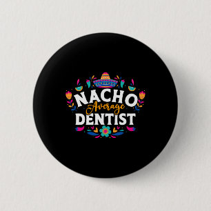 Nacho Average Dentist Cinco De Mayo Mexican Matchi 6 Cm Round Badge