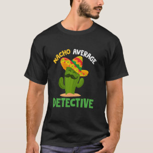 Nacho Average Detective Cinco de Mayo Sombrero Fun T-Shirt