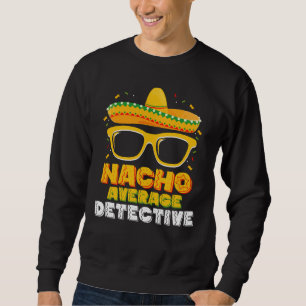 Nacho Average Detective Cinco de Mayo Sweatshirt