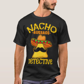 Nacho Average Detective Investigator Informer Cinc T-Shirt