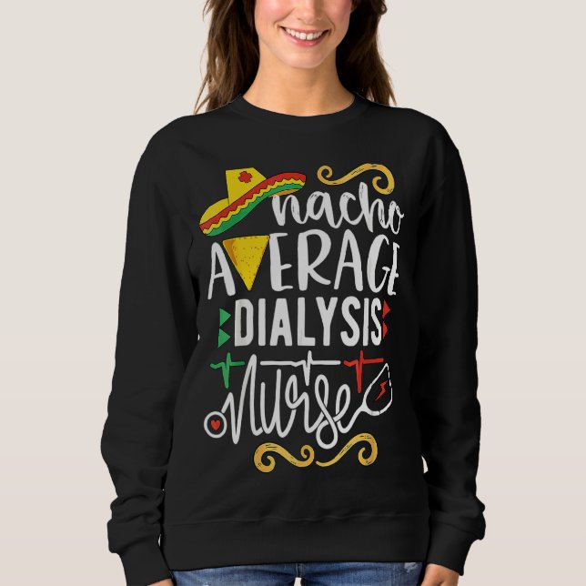 Nacho Average Dialysis Nurse Mexican Fiesta Cinco  Sweatshirt (Front)