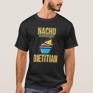 Nacho Average Dietician Nutritionist Dietary  Grap T-Shirt