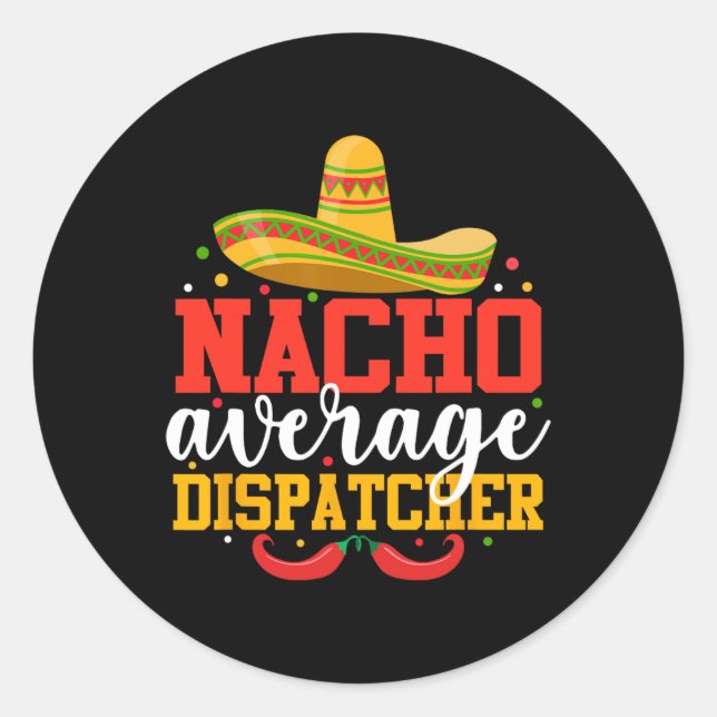 Nacho Average Dispatcher Funny Mexican Cinco De Ma Classic Round Sticker (Front)