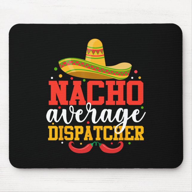 Nacho Average Dispatcher Funny Mexican Cinco De Ma Mouse Pad (Front)