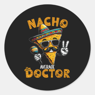 Nacho Average Doctor Funny Doctor Cinco De Mayo 1 Classic Round Sticker