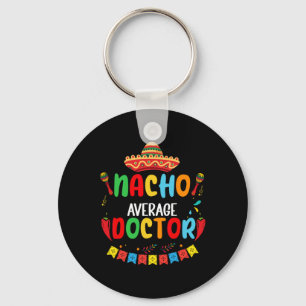 Nacho Average Doctor Funny Doctor Cinco De Mayo Key Ring
